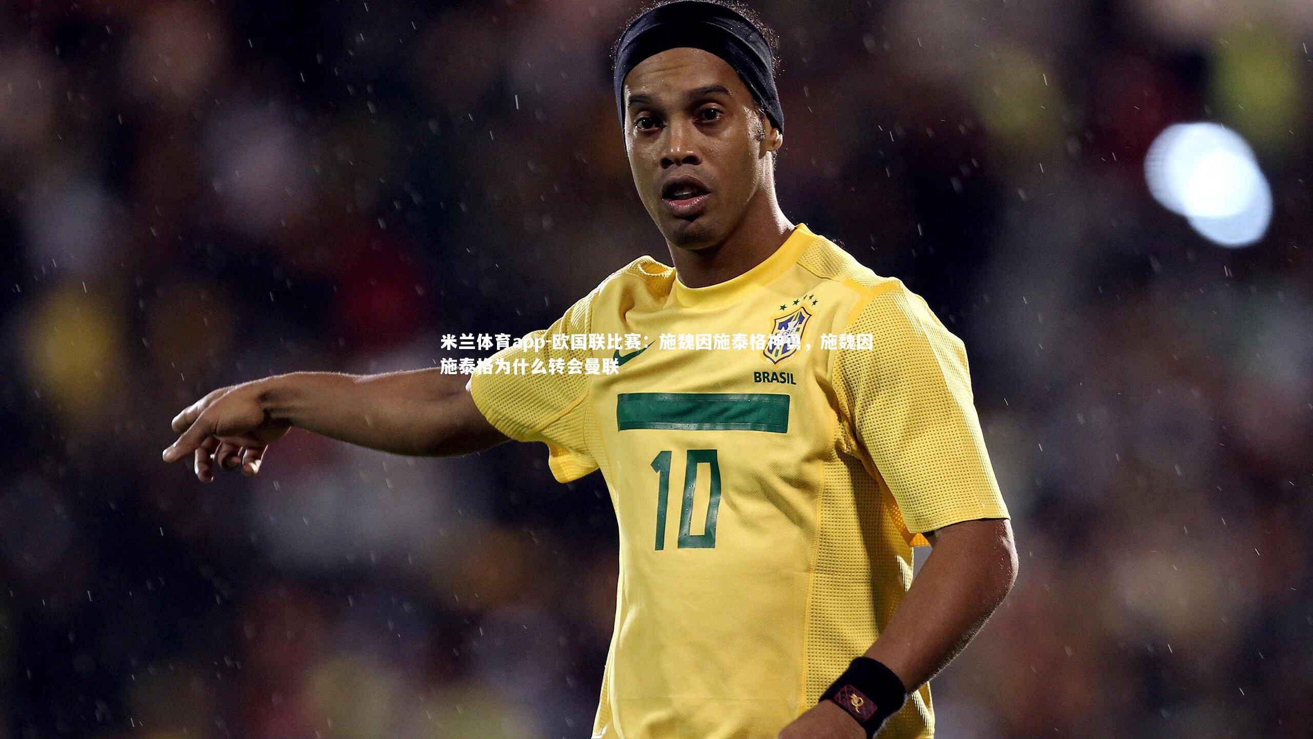欧国联比赛:施魏因施泰格神勇,施魏因施泰格为什么转会曼联