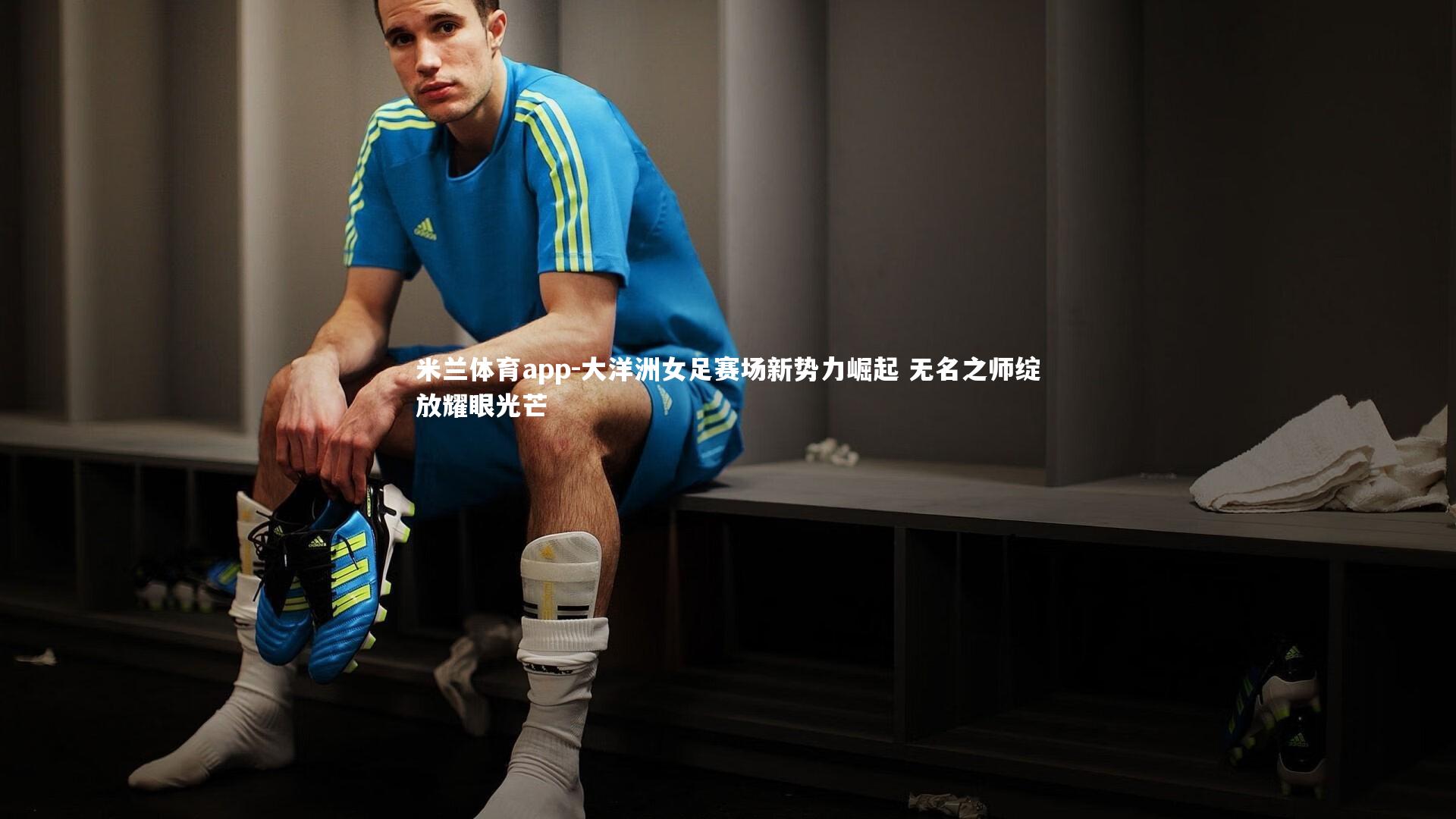 大洋洲女足赛场新势力崛起 无名之师绽放耀眼光芒
